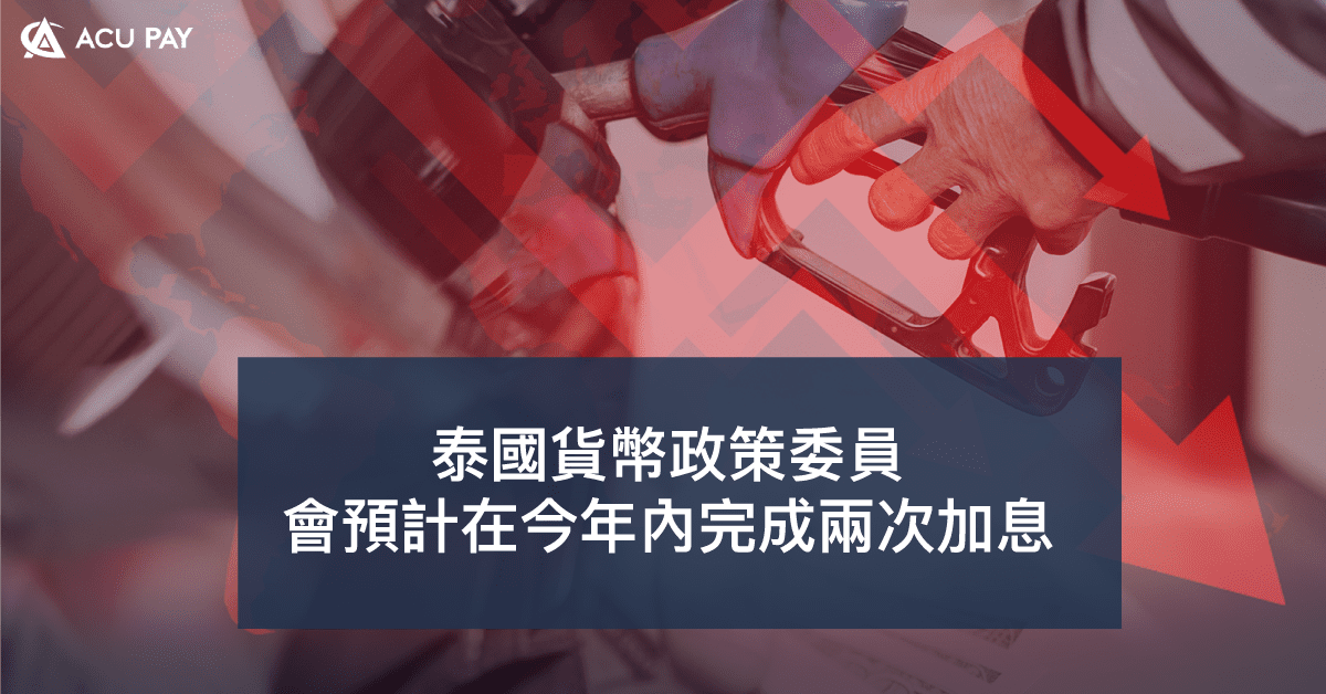 泰國貨幣政策委員會預計在今年內完成兩次加息​